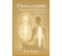 Dios en el espejo: el viaje interior hacia el alma ... el encuentro (El despertar de la conciencia)