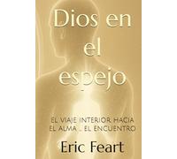 Dios en el espejo: el viaje interior hacia el alma ... el encuentro (El despertar de la conciencia)