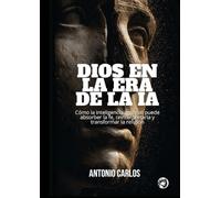Dios en la Era de IA: Cómo la Inteligencia Artificial Puede Absorber la Fe, Reinterpretarla y Transformar la Religión