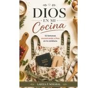 DIOS EN MI COCINA: 52 Semanas encontrando a Dios en lo cotidiano. Devocional de Un Año para Mujeres Cristianas.