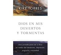 Dios en mis desiertos y tormentas: Una jornada para ver a Dios en medio del desánimo, depresión, angustia y ansiedad