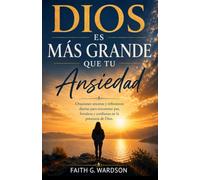 DIOS ES MÁS GRANDE QUE TU ANSIEDAD: Oraciones sinceras y reflexiones diarias para encontrar paz, fortaleza y confianza en la presencia de Dios.
