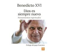 Dios es siempre nuevo. Pensamientos espirituales. Benedicto XVI (Espiritualidad)