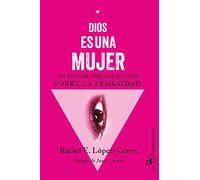 Dios es una mujer: Un estudio psicoanalítico sobre la femineidad