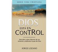 Dios está en Control: Descubre cómo librarte de tus temores y disfrutar la paz de Dios: Volume 1 (Vida Cristiana)