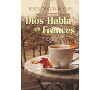 Dios habla en francés: Reflexiones sobre la vida, el amor, la muerte y el paso del tiempo