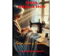 DIOS HABLA HOY: Entre Hilos y Promesas. Un testimonio real de fe, herencia y la provisión natural de Dios. Edición ampliada.