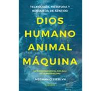 Dios, humano, animal, máquina; Tecnología, metáfora y búsqueda de sentido (FILOSOFIA-ETICA)