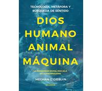 Dios, humano, animal, máquina; Tecnología, metáfora y búsqueda de sentido (FILOSOFIA-ETICA)