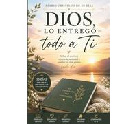 Dios, lo entrego todo a Ti: Diario cristiano de 30 días para soltar el control, vencer la ansiedad y confiar en Dios , Reflexiones bíblicas, oraciones y espacios para escribir tu corazón