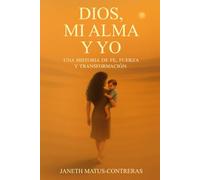 Dios, Mi Alma y Yo: Una Historia De Fe, Fuerza y Transformación