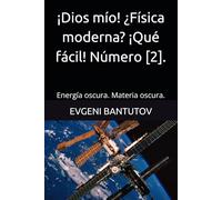 ¡Dios mío! ¿Física moderna? ¡Qué fácil! Número [2].: Energía oscura. Materia oscura. (Español. ¡Dios mío! ¿Física moderna?)
