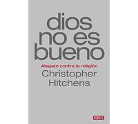 Dios No Es Bueno: Alegato Contra La Religion