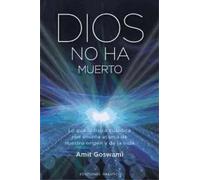 Dios no ha muerto: lo que la física cuántica nos enseña acerca de nuestro origen y de la vida | Amit Goswami