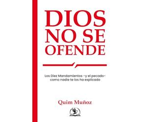 Dios no se ofende: Los Diez Mandamientos -y el pecado- como nunca te los han explicado