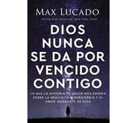Dios nunca se da por vencido contigo: Lo que la historia de Jacob nos enseña sobre la gracia, la misericordia y el amor incesante de Dios