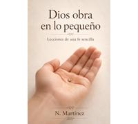 Dios obra en lo pequeño: Lecciones de una fe sencilla