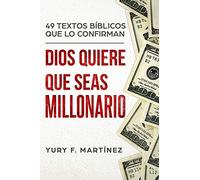 Dios Quiere Que Seas Millonario. 49 Textos Bíblicos que lo confirman.