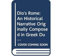 Dio's Rome: An Historical Narrative Originally Composed in Gr uring the Reigns of Septimius Severus, Geta and Caracalla, Macrinus, Elagabalus and ... and Now Presented in English Form, V. 5