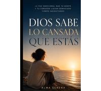 DIOS SABE LO CANSADA QUE ESTÁS: La paz emocional que tu mente y tu corazón llevan demasiado tiempo necesitando