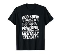 Dios sabía Que sería Demasiado poderoso si Estaba mentalmente Estable Camiseta