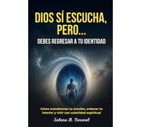 DIOS SÍ ESCUCHA, PERO…: DEBES REGRESAR A TU IDENTIDAD: Cómo transformar tu oración, ordenar tu interior y vivir con autoridad espiritual