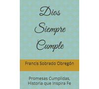 Dios Siempre Cumple: Promesas Cumplidas, Historia que Inspira Fe