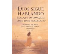 Dios sigue hablando: Para que lo conozcas, como yo lo he conocido.: Dios Padre aún busca que le adoren en espíritu y en verdad (Juan 4:23) (Edición en español)
