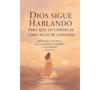 Dios sigue hablando: Para que lo conozcas, como yo lo he conocido.: Dios Padre aún busca que le adoren en espíritu y en verdad (Juan 4:23) (Edición en español)
