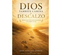 DIOS TAMBIÉN CAMINA DESCALZO: Meditaciones sobre la presencia divina en lo simple y lo vivo