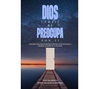 DIOS TAMBIÉN SE PREOCUPA POR TI: Descubre cómo aplicar principios cristianos para gestionar la ansiedad y el estrés en la vida diaria.