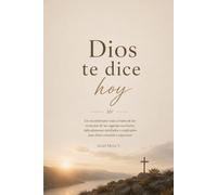 Dios te dice hoy: Un reconfortante viaje a través de los versículos de las sagradas escrituras, delicadamente detallados y explicados para darte consuelo y esperanza.