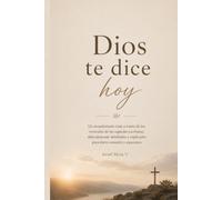 Dios te dice hoy: Un reconfortante viaje a través de los versículos de las sagradas escrituras, delicadamente detallados y explicados para darte consuelo y esperanza.