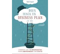 Dios Tenía Un Business Plan. ¿y Tú? Conoce Las 10 Respuestas Para Empr