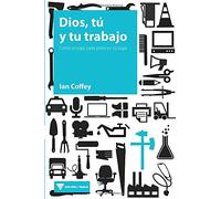Dios, tú y tu trabajo: cómo encajar cada pieza en su lugar (Excelencia y trabajo)