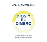 DIOS Y EL DINERO: La conexión Espiritual con la Riqueza y La Espiritualidad