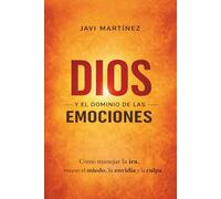 Dios Y El Dominio De Las Emociones: Cómo Manejar La Ira, Cómo Vencer El Miedo, La Envidia Y La Culpa [Domina Tus Emociones Y Tu Mente]