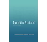 Dios y Su Creación: Dogmática Escritural