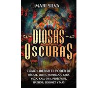 Diosas oscuras: Cómo liberar el poder de Hécate, Lilith, Morrigan, Baba Yaga, Kali, Oya, Perséfone, Hathor, Sekhmet y más
