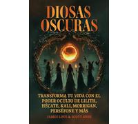 Diosas oscuras: Transforme su vida con el poder oculto de Lilith, Hécate, Kali, Morrigan, Perséfone y más: Libro en Espanol / Spanish Book Version (Colección Española Spanish Collection)