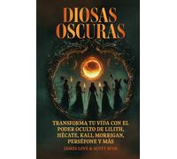 Diosas oscuras: Transforme su vida con el poder oculto de Lilith, Hécate, Kali, Morrigan, Perséfone y más: Libro en Espanol / Spanish Book Version