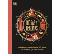 Diosas y heroínas: Grandes mujeres y personajes femeninos de la mitología (Enciclopedia visual juvenil)