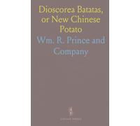 Dioscorea Batatas, or New Chinese Potato: As Cultivated at the Nurseries of Wm. R. Prince and Co., Flushing, N. Y