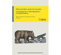 DIOSCÓRIDES ANTE EL MUNDO : USOS PLURALES DE UN «LIBRO-LABORATORIO» EN LA EDAD MODERNA (Estudios sobre la Ciencia)