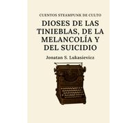 Dioses de las tinieblas, de la melancolía y del suicidio (CUENTOS STEAMPUNK DE CULTO)