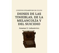 Dioses de las tinieblas, de la melancolía y del suicidio (CUENTOS STEAMPUNK DE CULTO)
