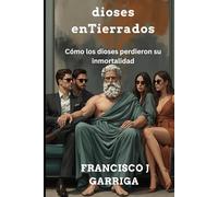 dioses enTierrados: Cómo los dioses perdieron su inmortalidad