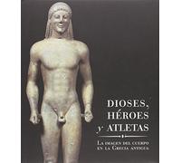 Dioses, héroes y atletas. La imagen del cuerpo en la Grecia antigua