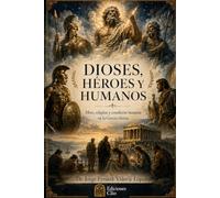 DIOSES, HÉROES Y HUMANOS. Mito, religión y condición humana en la Grecia clásica: Una historia cultural de la mitología griega (CONTRA EL OLVIDO. Vidas, ideas y mundos que desafiaron al tiempo)