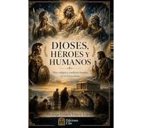 DIOSES, HÉROES Y HUMANOS. Mito, religión y condición humana en la Grecia clásica: Una historia cultural de la mitología griega (CONTRA EL OLVIDO. Vidas, ideas y mundos que desafiaron al tiempo)